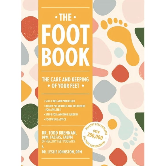The Foot Book: Everything You Need to Know to Take Care of Your Feet (Podiatry, Self-Care, Pain Releif), (Hardcover)