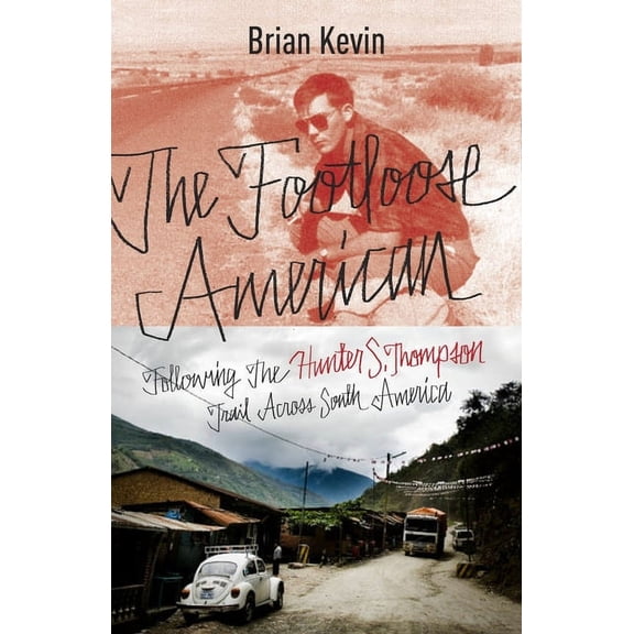 The Footloose American: Following the Hunter S. Thompson Trail Across South America, (Paperback)