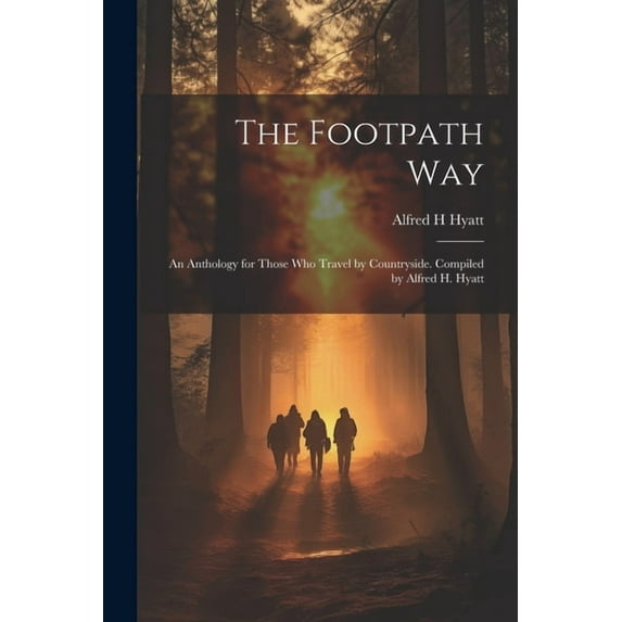 The Footpath way; an Anthology for Those who Travel by Countryside. Compiled by Alfred H. Hyatt (Paperback)