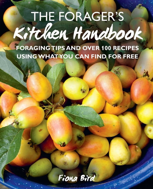 The Forager's Kitchen Handbook : Foraging tips and over 100 recipes using what you can find for free (Hardcover)