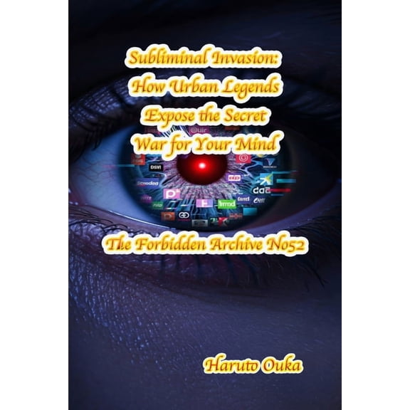 The Forbidden Archives Subliminal Invasion: How Urban Legends Expose the Secret War for Your Mind, Book 52, (Paperback)
