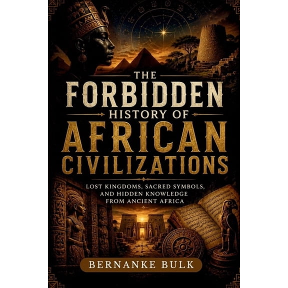 The Forbidden History of African Civilizations: Lost Kingdoms, Sacred Symbols, and Hidden Knowledge From Ancient Africa, (Paperback)