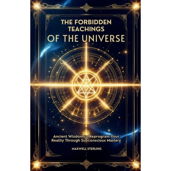The Forbidden Teachings of the Universe: Ancient Wisdom to Reprogram Your Reality Through Subconscious Mastery, (Paperback)