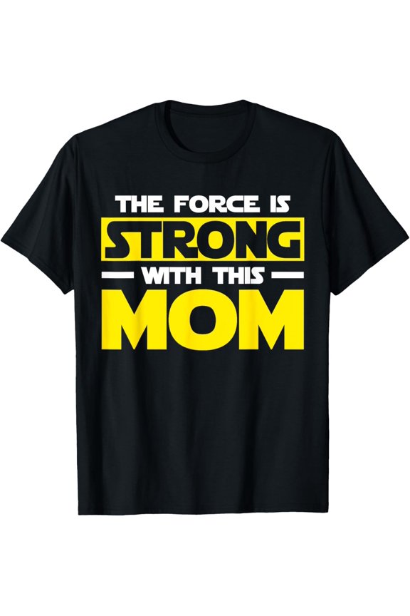The Force Is Strong With This My Mom T Shirt. Mother's Day T-Shirt