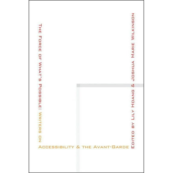 The Force of What's Possible: Writers on Accessibility & the Avant-Garde, (Paperback)