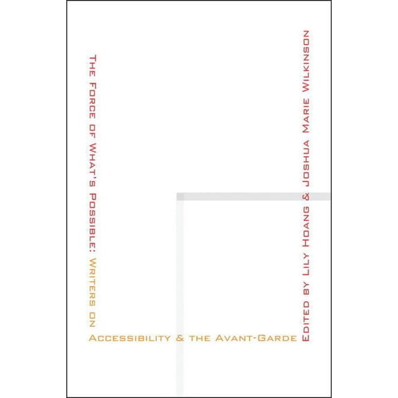 The Force of What's Possible: Writers on Accessibility & the Avant-Garde, (Paperback)
