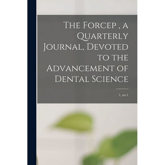 The Forcep, a Quarterly Journal, Devoted to the Advancement of Dental Science; 1, no.1 (Paperback)