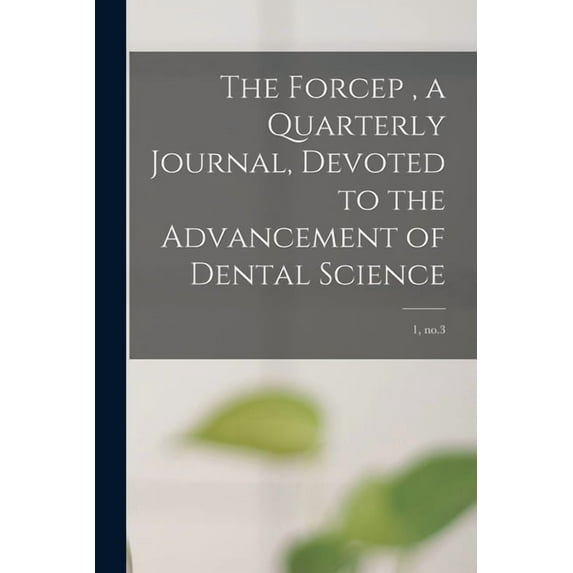 The Forcep, a Quarterly Journal, Devoted to the Advancement of Dental Science; 1, no.3 (Paperback)