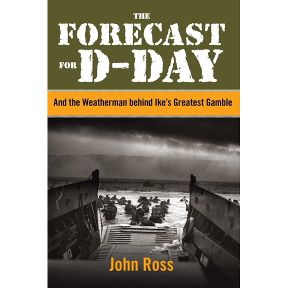 The Forecast for D-Day: And the Weatherman Behind Ike's Greatest Gamble