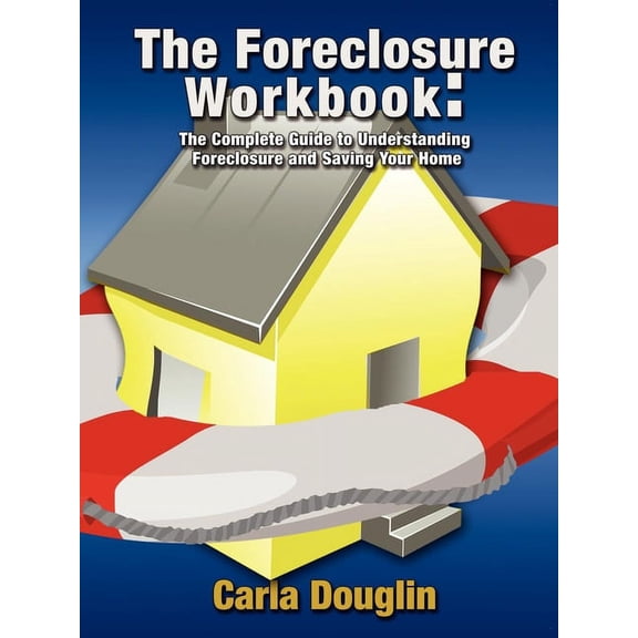 The Foreclosure Workbook: The Complete Guide to Understanding Foreclosure and Saving Your Home, (Paperback)