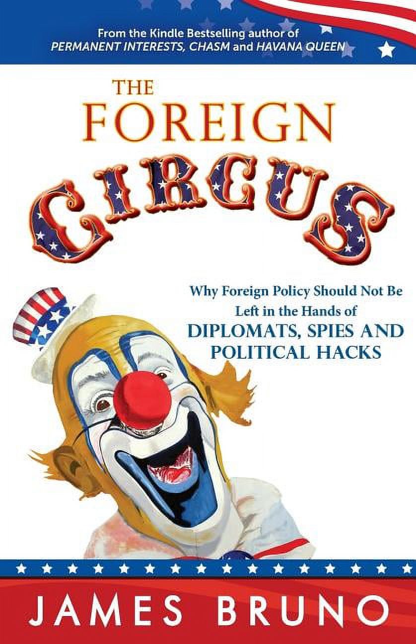 Not Foreign The Foreign Circus: Why Foreign Policy Should Not Be Left in the Hands ...