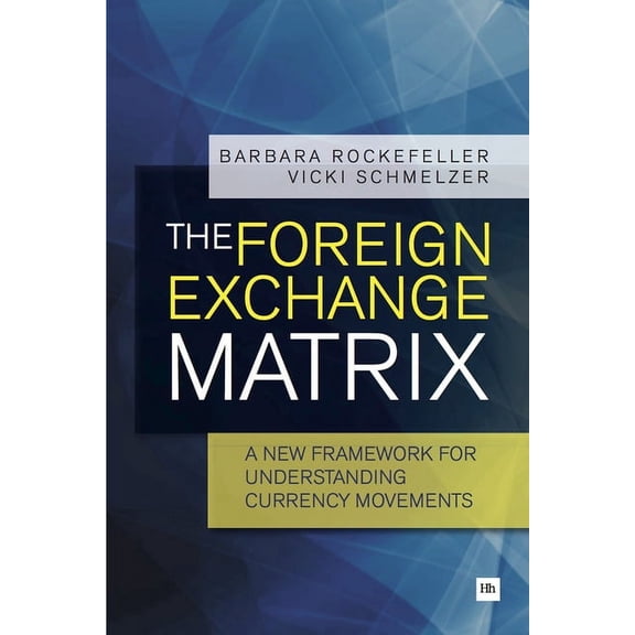 The Foreign Exchange Matrix: A New Framework for Understanding Currency Movements, (Paperback)