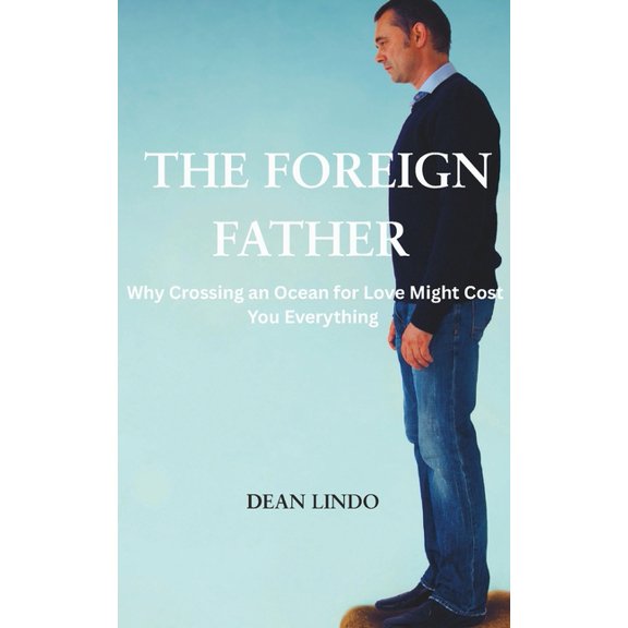 The Foreign Father: Why Crossing an Ocean for Love Might Cost You Everything, (Paperback)