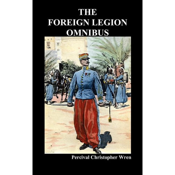 The Foreign Legion Omnibus: Beau Geste, Beau Sabreur, and Beau Ideal, (Hardcover)