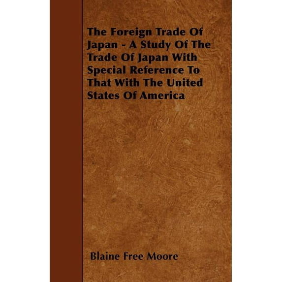 The Foreign Trade Of Japan - A Study Of The Trade Of Japan With Special Reference To That With The United States Of America (Paperback)
