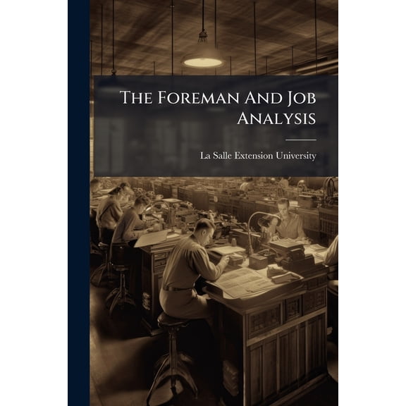 The Foreman And Job Analysis : The Fifth Work Manual, Modern Foremanship And Production Methods (Paperback)