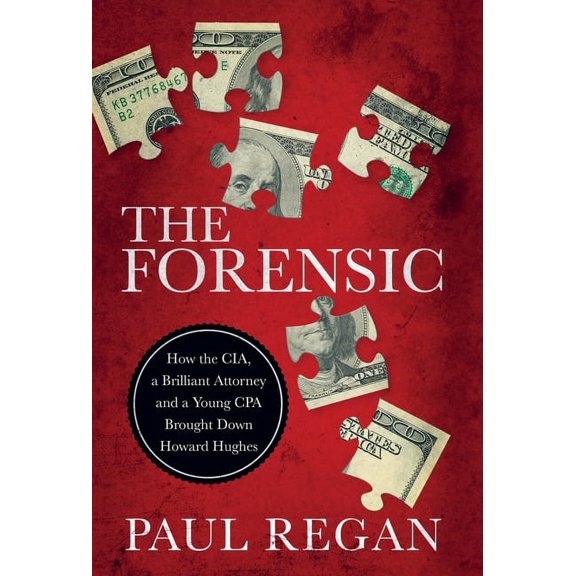 The Forensic: How the CIA, a Brilliant Attorney and a Young CPA Brought Down Howard Hughes, (Hardcover)