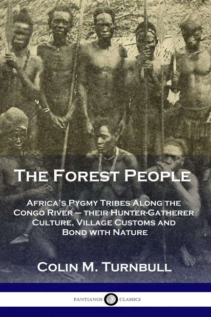 The Forest People: Africa's Pygmy Tribes Along the Congo River - their Hunter-Gatherer Culture, Village Customs and Bond, (Paperback)