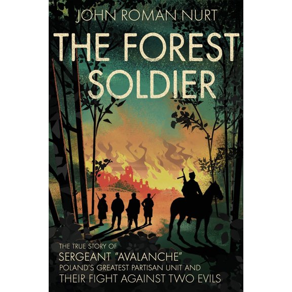 The Forest Soldier: The True Story of Sergeant "Avalanche," Poland's Greatest Partisan Unit and Their Fight Against Two , (Paperback)