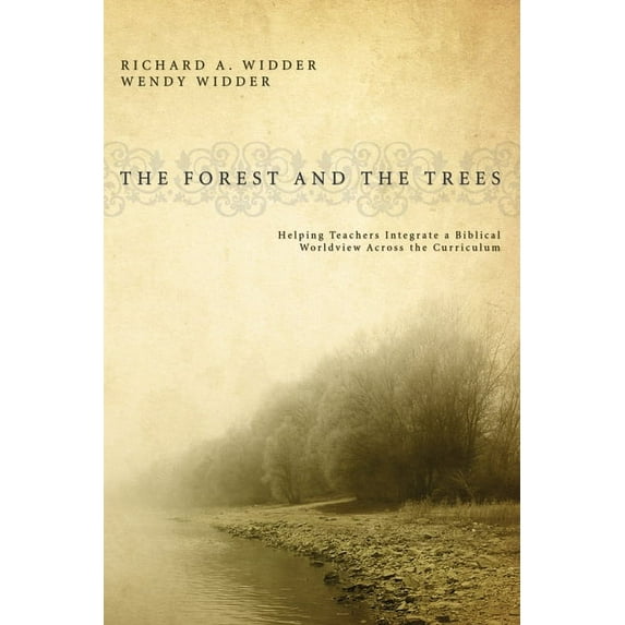 The Forest and the Trees: Helping Teachers Integrate a Biblical Worldview Across the Curriculum, (Hardcover)