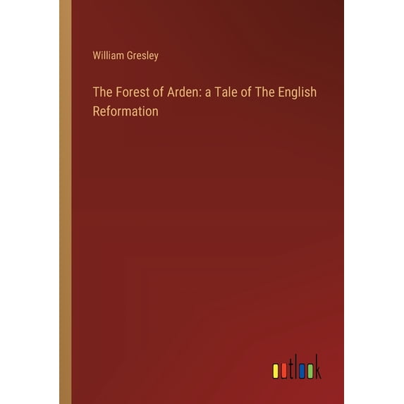 The Forest of Arden: a Tale of The English Reformation, (Paperback)