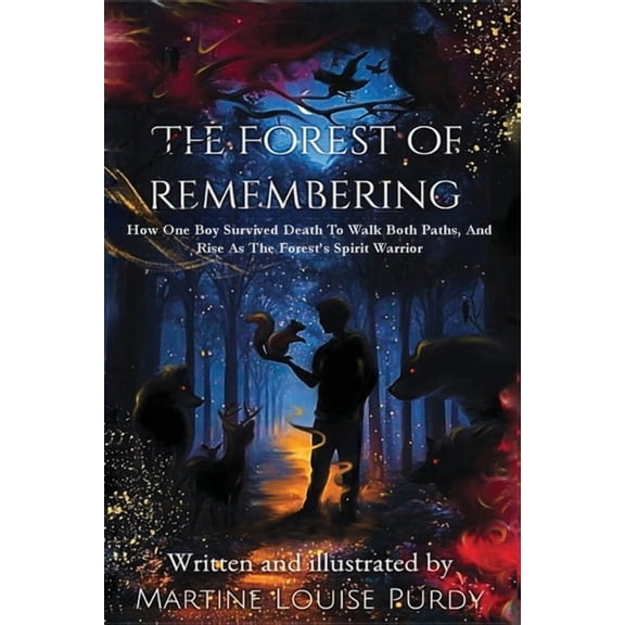 The Forest of Remembering: How One Boy Survived Death to Walk Both Paths, And Rise as the Forest's Spirit Warrior, (Paperback)