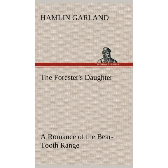 The Forester's Daughter A Romance of the Bear-Tooth Range (Hardcover)