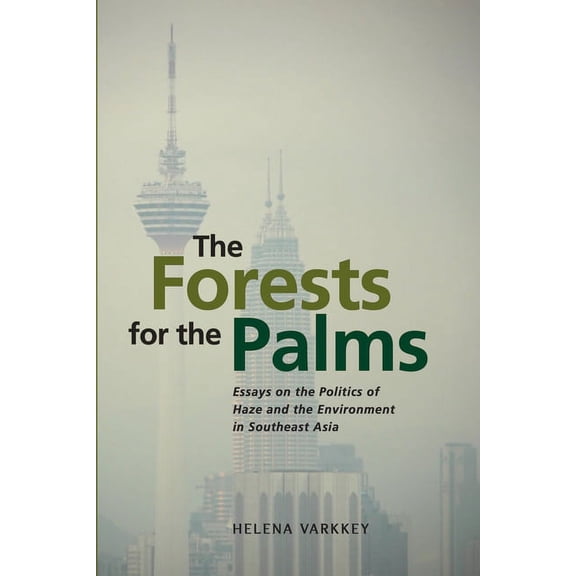 The Forests for the Palms: Essays on the Politics of Haze and the Environment in Southeast Asia, (Paperback)