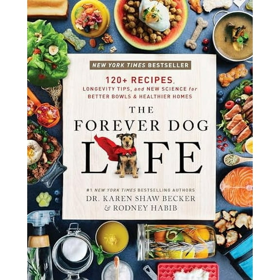 The Forever Dog Life: 120+ Recipes, Longevity Tips, and New Science for Better Bowls and Healthier Homes