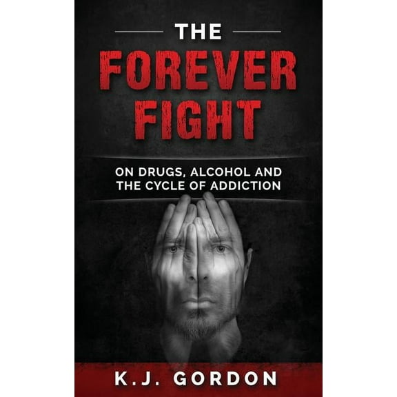 The Forever Fight: On Drugs, Alcohol, and the Cycle of Addiction, (Paperback)