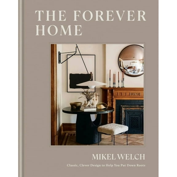 The Forever Home: Classic, Clever Design to Help You Put Down Roots, (Hardcover)