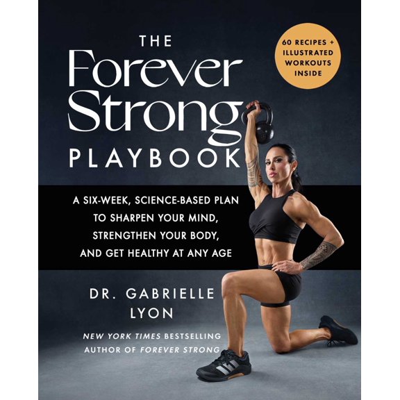 The Forever Strong(tm) PLAYBOOK: A Six-Week, Science-Based Plan to Sharpen Your Mind, Strengthen Your Body, and Get Healthy at Any Age (Hardcover)