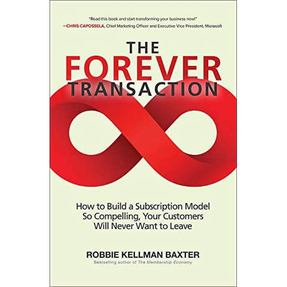 The Forever Transaction: How to Build a Subscription Model So Compelling, Your Customers Will Never Want to Leave