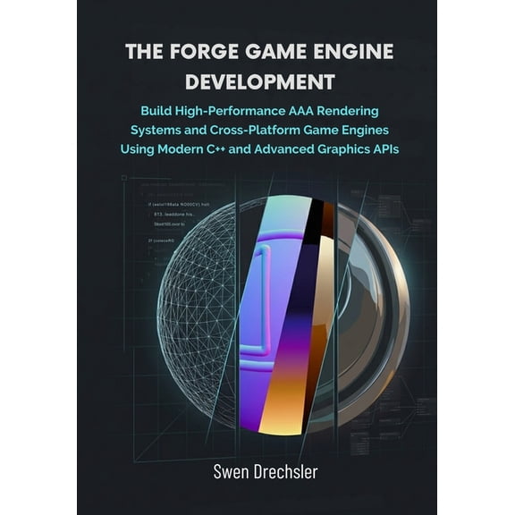 The Forge Game Engine Development: Build High-Performance AAA Rendering Systems and Cross-Platform Game Engines Using Mo, (Paperback)