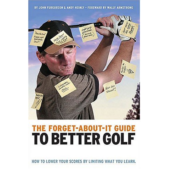 Pre-Owned The Forget-About-It Guide to Better Golf: How to Lower Your Scores by Limiting What You Learn (Paperback) 0975260200 9780975260203