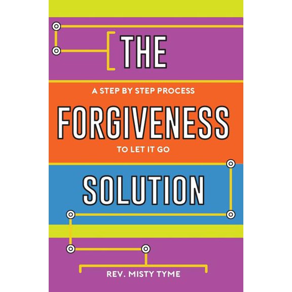 The Forgiveness Solution: A Step by Step Process to Let It Go, (Paperback)