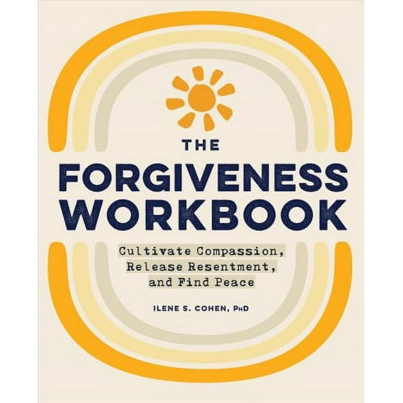 The Forgiveness Workbook : Cultivate Compassion, Release Resentment, and Find Peace (Paperback)