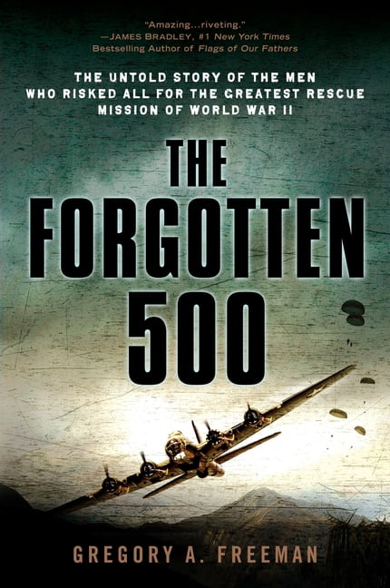 The Forgotten 500: The Untold Story of the Men Who Risked All for the Greatest Rescue Mission of World War II, (Paperback)