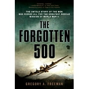 The Forgotten 500 The Untold Story of the Men Who Risked All for the Greatest Rescue Mission of World War II, Paperback