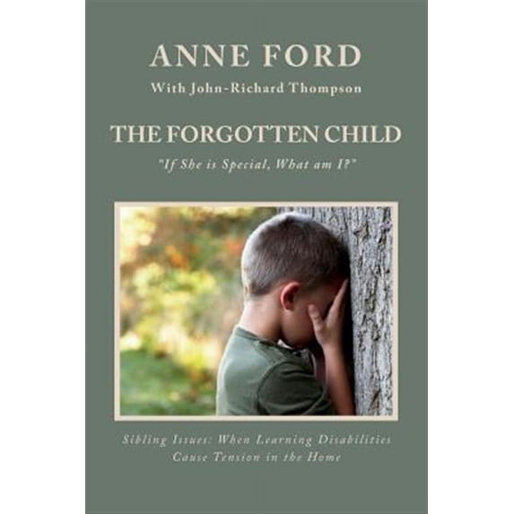 The Forgotten Child: If She Is Special, What Am I?: Sibling Issues: When Learning Disabilities Cause Tension in the Home