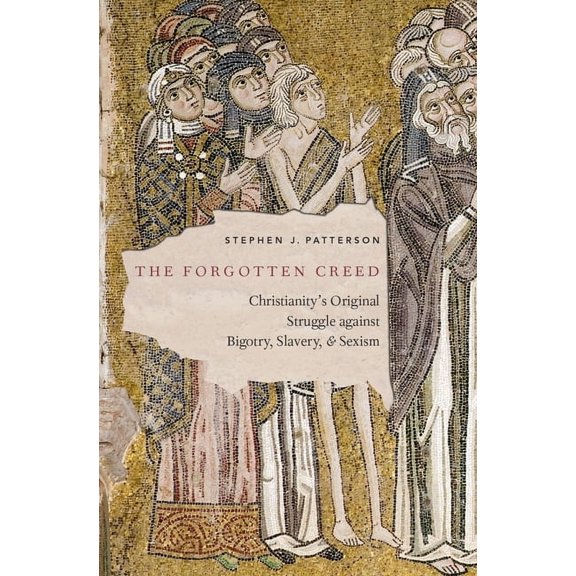 The Forgotten Creed: Christianity's Original Struggle Against Bigotry, Slavery, and Sexism, (Hardcover)