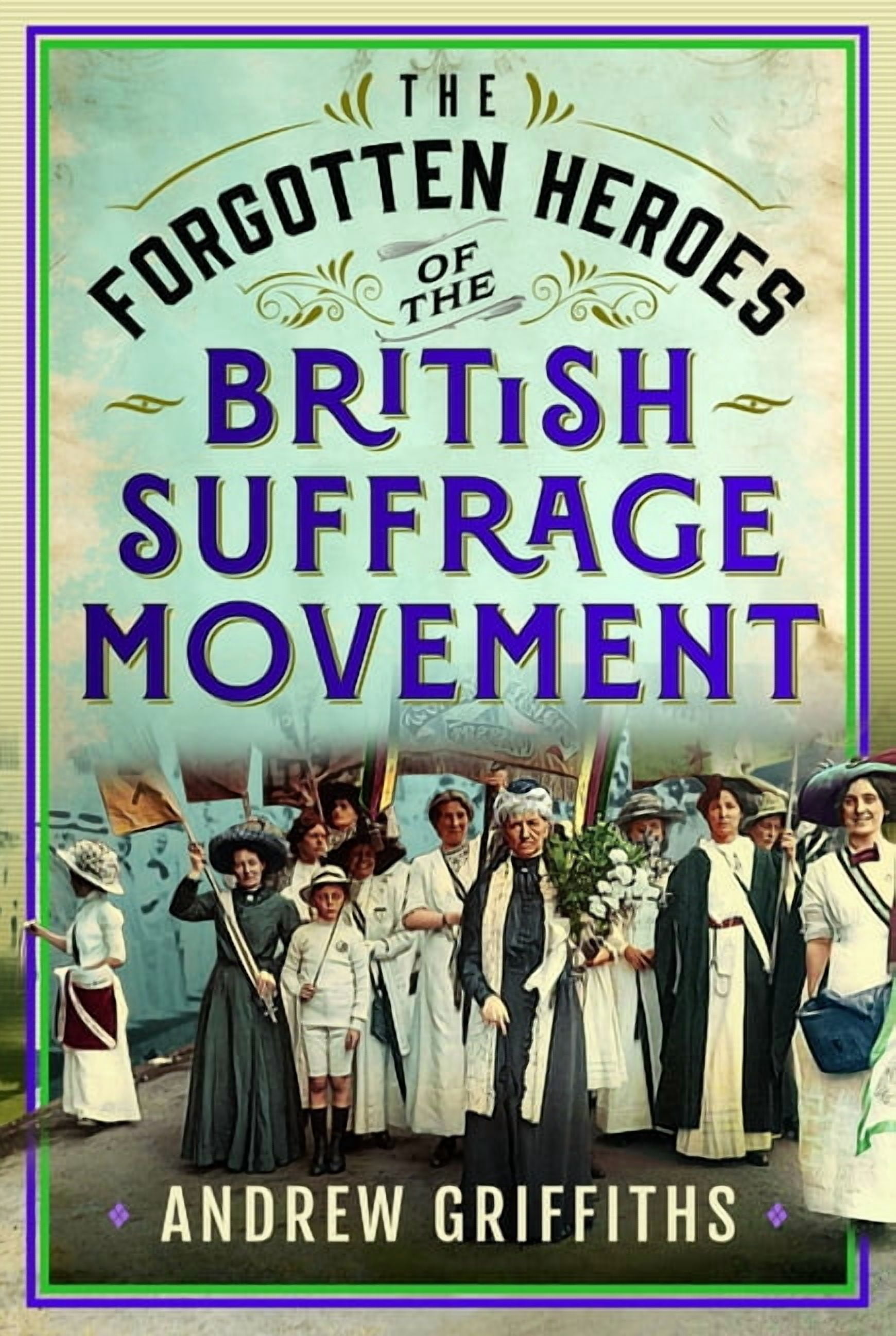 The Forgotten Heroes of the British Suffrage Movement, (Hardcover)