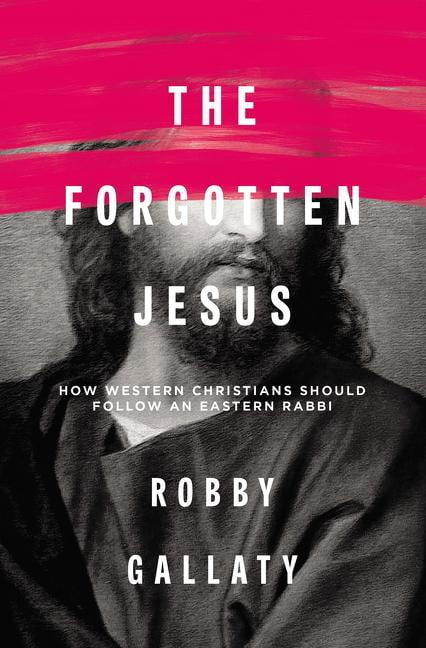 The Forgotten Jesus: How Western Christians Should Follow an Eastern ...