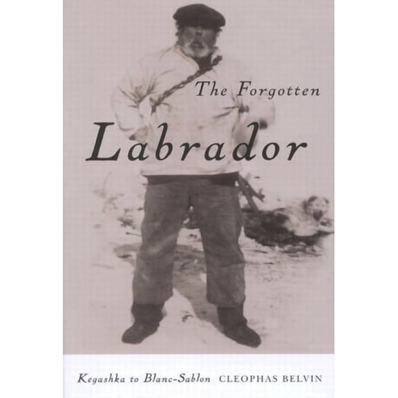 The Forgotten Labrador: Kegashka to Blanc-Sablon, (Paperback)