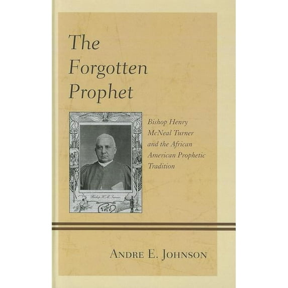 The Forgotten Prophet : Bishop Henry McNeal Turner and the African American Prophetic Tradition (Hardcover)