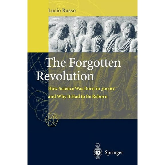 The Forgotten Revolution: How Science Was Born in 300 BC and Why It Had to Be Reborn, (Paperback)