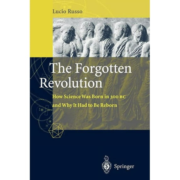 The Forgotten Revolution: How Science Was Born in 300 BC and Why It Had to Be Reborn, (Paperback)