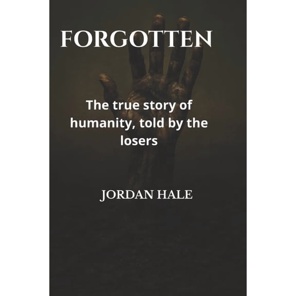 The Forgotten: Untold Stories: The true story of humanity, told by the losers, (Paperback)