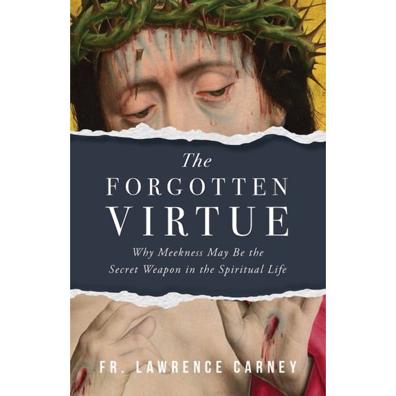 The Forgotten Virtue: Why Meekness May Be the Secret Weapon in the Spiritual Life, (Paperback)