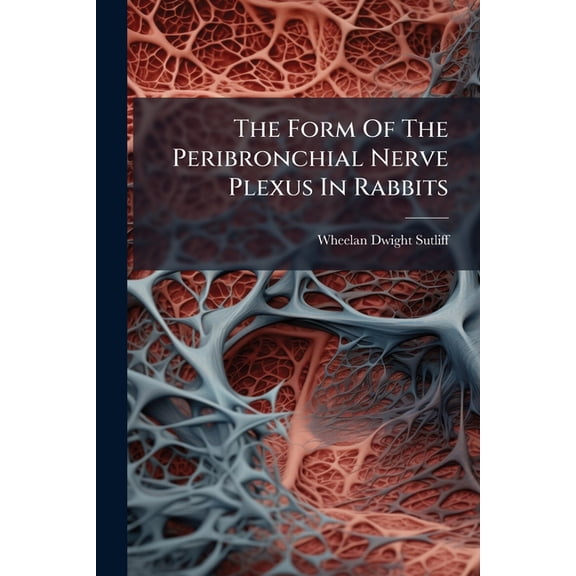 The Form Of The Peribronchial Nerve Plexus In Rabbits (Paperback)